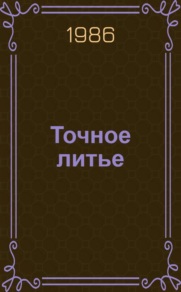 Точное литье : Аннот. указ. отеч. и иностр. лит..