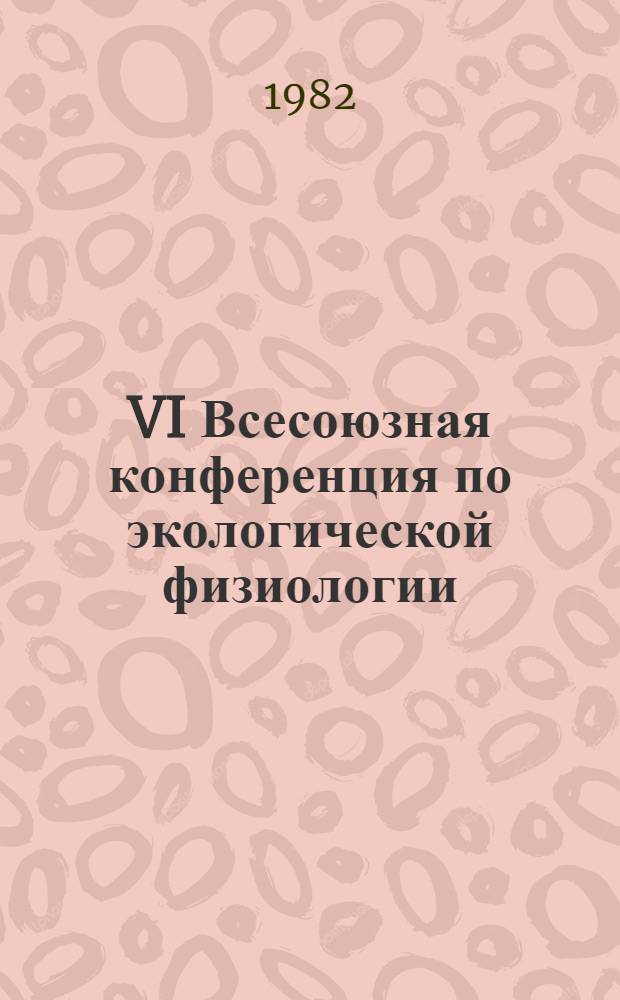 VI Всесоюзная конференция по экологической физиологии : Тез. докл