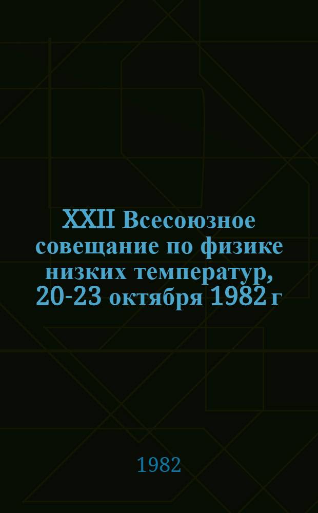 XXII Всесоюзное совещание по физике низких температур, 20-23 октября 1982 г : Тез. докл. Ч. 2 : Электронные явления при низких температурах
