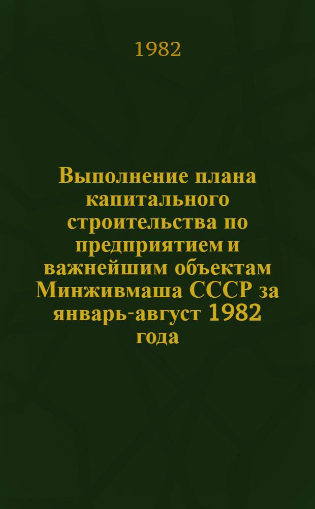 Выполнение плана капитального строительства по предприятием и важнейшим объектам Минживмаша СССР за январь-август 1982 года