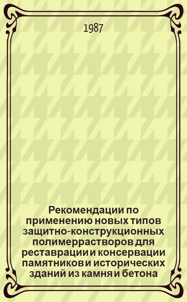 Рекомендации по применению новых типов защитно-конструкционных полимеррастворов для реставрации и консервации памятников и исторических зданий из камня и бетона. Ч. 2