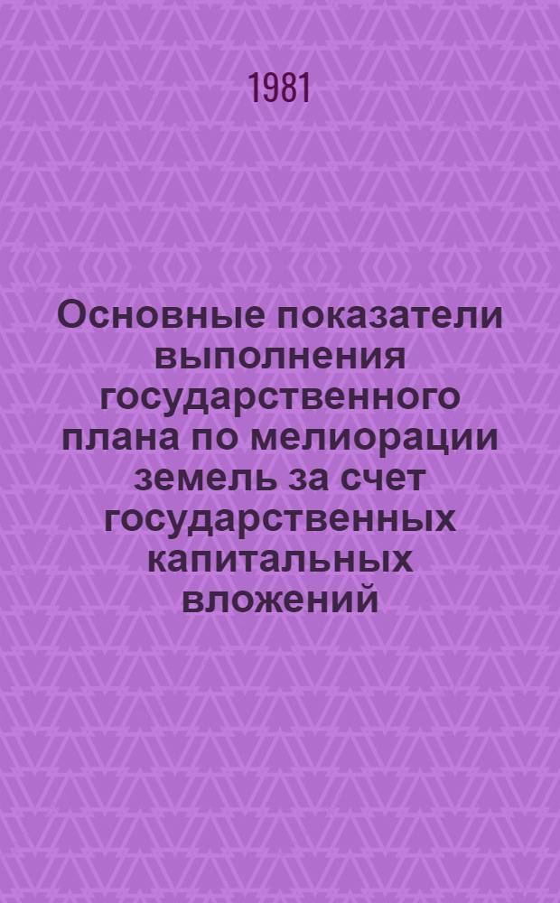 Основные показатели выполнения государственного плана по мелиорации земель за счет государственных капитальных вложений : По данным ЦСУ РСФСР. ... январь-июнь 1981 г.