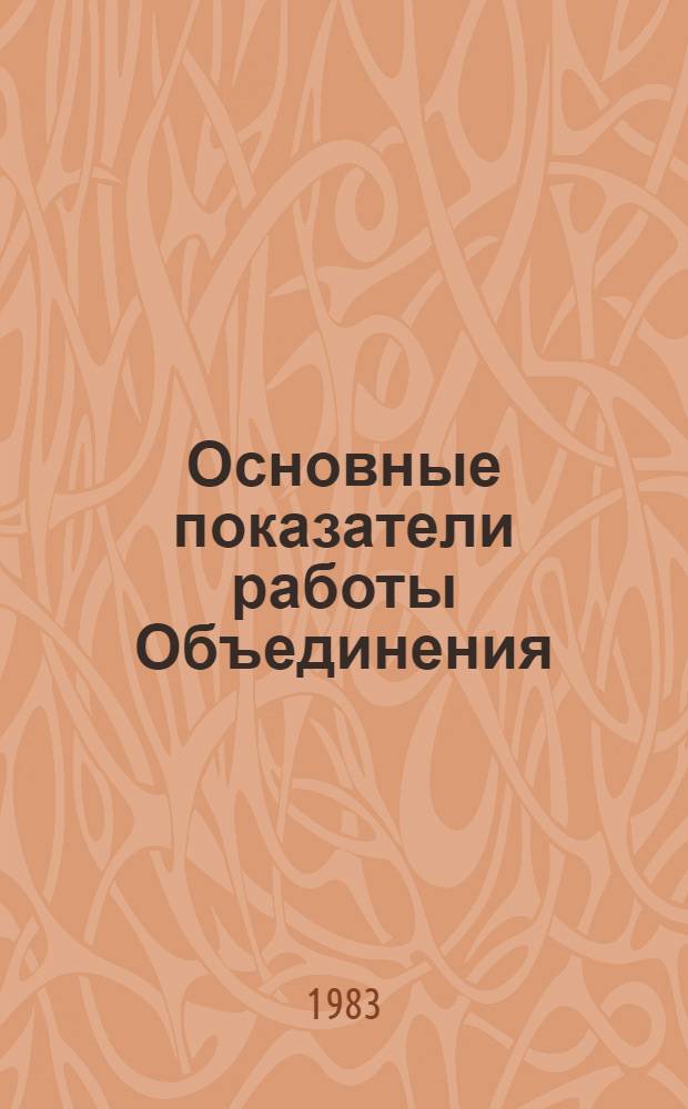 Основные показатели работы Объединения : Капит. стр-во. Январь-декабрь 1982 г.