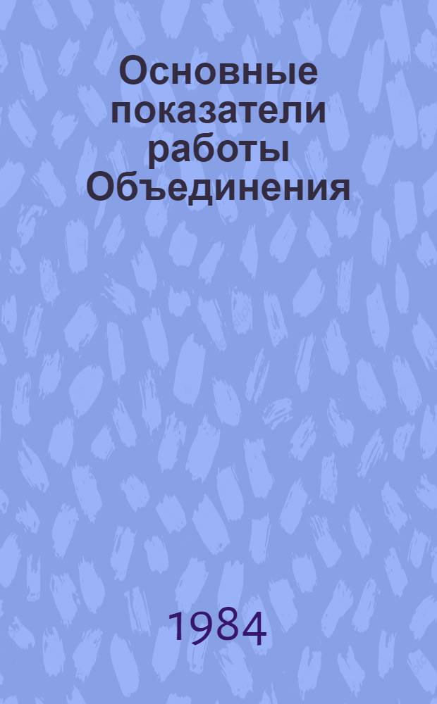 Основные показатели работы Объединения : Капит. стр-во. Январь-октябрь 1984 г.