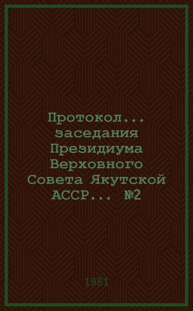 Протокол... заседания Президиума Верховного Совета Якутской АССР. ... № 2 : 24 апреля 1981 г.