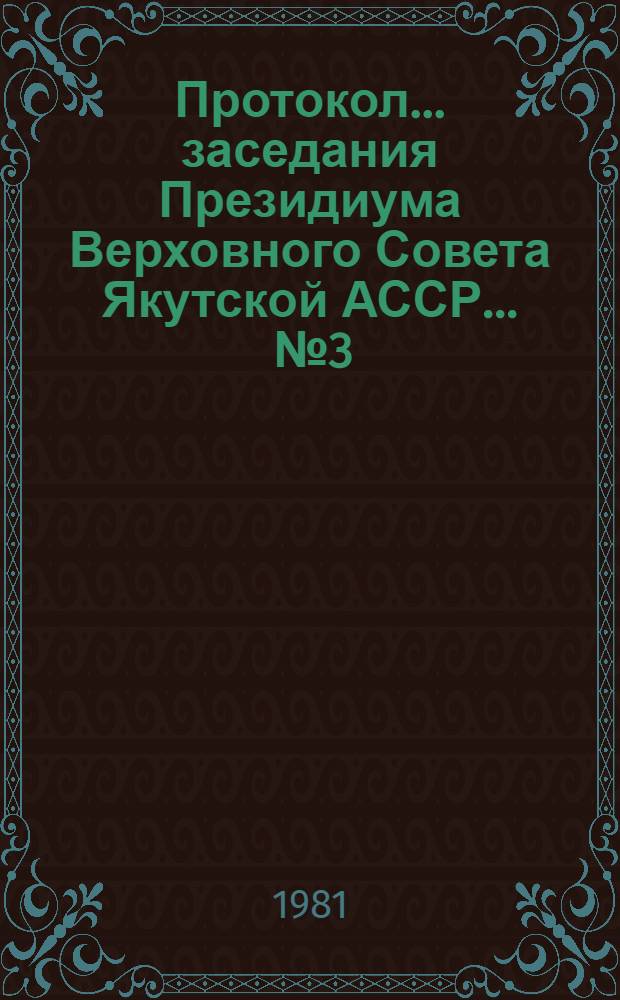 Протокол... заседания Президиума Верховного Совета Якутской АССР. ... № 3 : 3 июня 1981 года