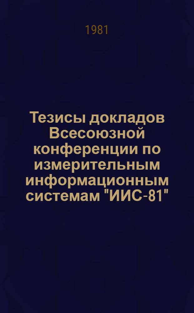 Тезисы докладов Всесоюзной конференции по измерительным информационным системам "ИИС-81" (Львов, 26-29 октября 1981 г.). Ч. 3