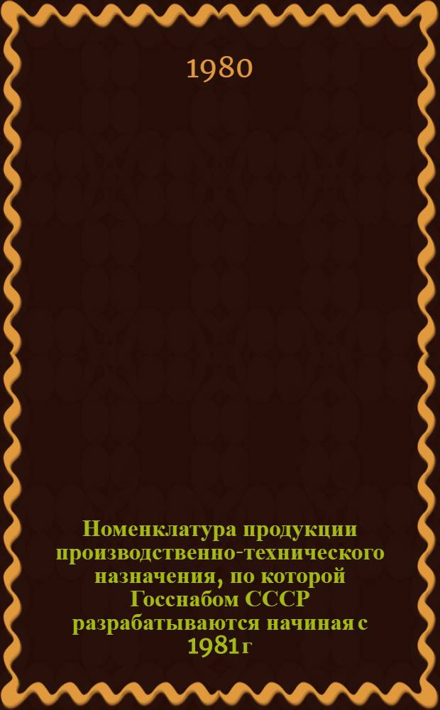 Номенклатура продукции производственно-технического назначения, по которой Госснабом СССР разрабатываются начиная с 1981 г. материальные балансы и планы распределения, и порядок ее выделения : Постановление Госснаба СССР от 25 марта 1980 г. № 25. Ч. 1