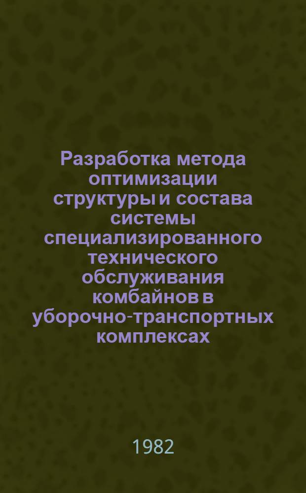 Разработка метода оптимизации структуры и состава системы специализированного технического обслуживания комбайнов в уборочно-транспортных комплексах : Автореф. дис. на соиск. учен. степ. канд. техн. наук : (05.20.03)