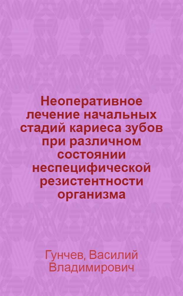 Неоперативное лечение начальных стадий кариеса зубов при различном состоянии неспецифической резистентности организма : Автореф. дис. на соиск. учен. степ. канд. мед. наук : (14.00.21)