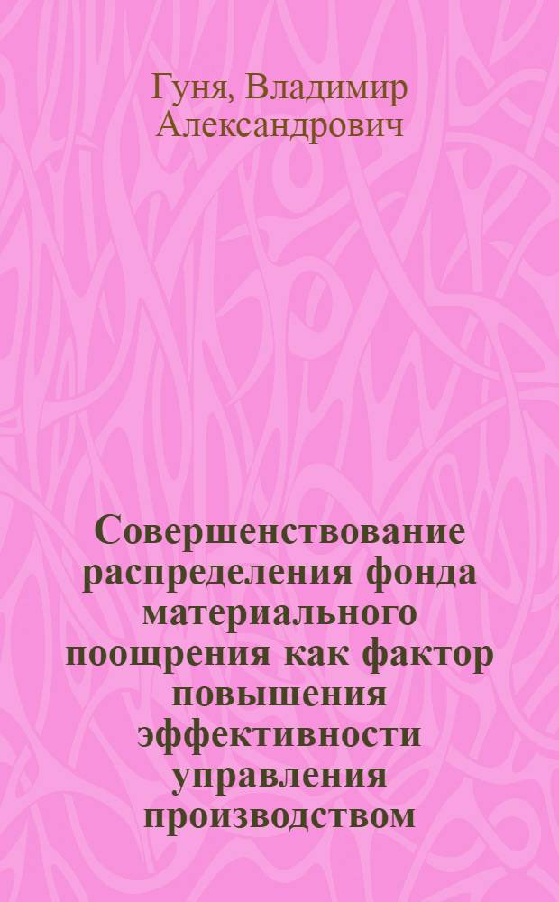 Совершенствование распределения фонда материального поощрения как фактор повышения эффективности управления производством : (На прим. машиностроит. предприятий Днепропетр. обл.) : Автореф. дис. на соиск. учен. степ. канд. экон. наук : (08.00.05)
