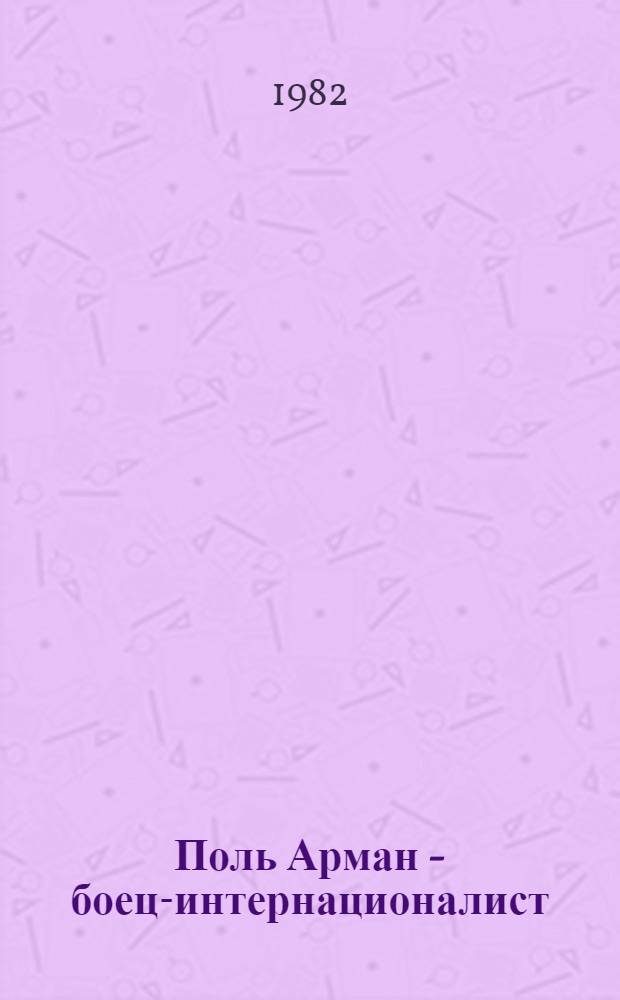Поль Арман - боец-интернационалист : (Материал в помощь лектору