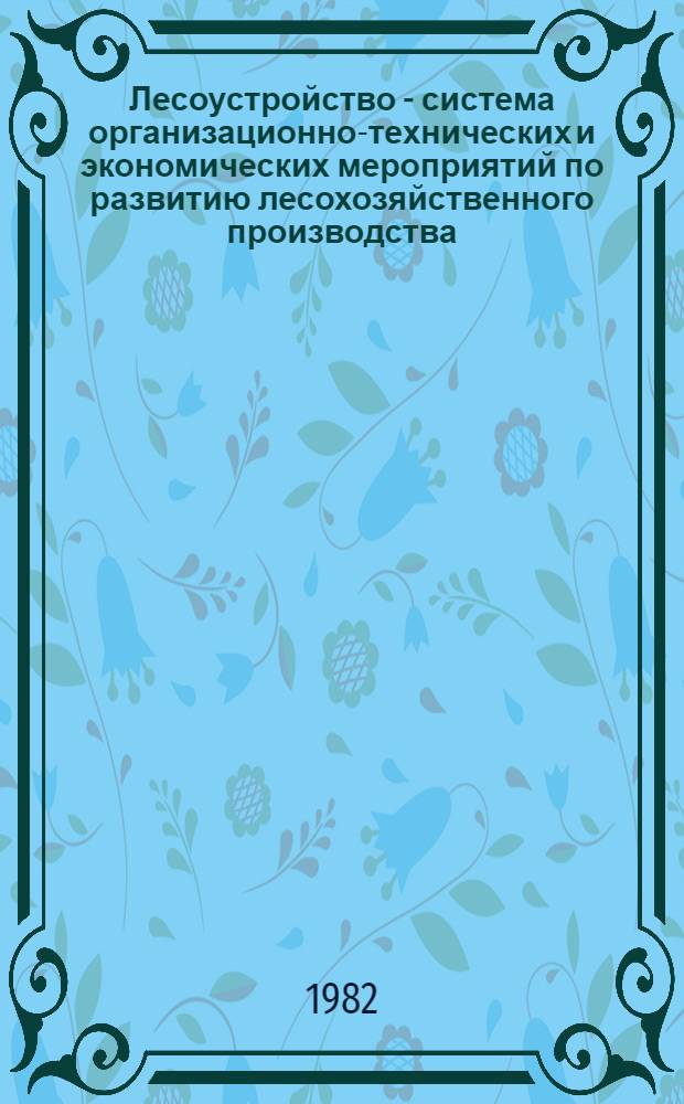 Лесоустройство - система организационно-технических и экономических мероприятий по развитию лесохозяйственного производства
