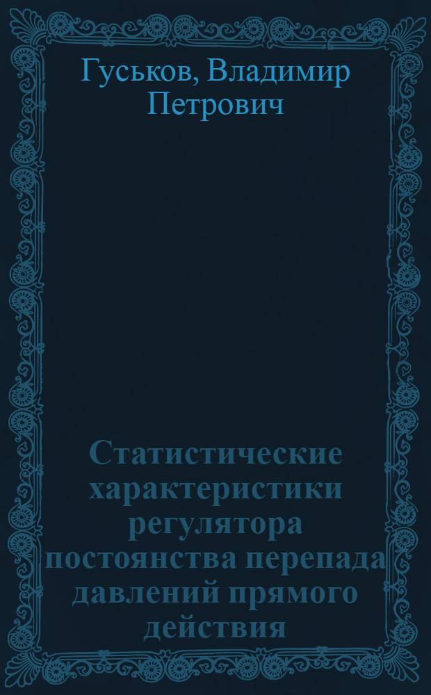 Статистические характеристики регулятора постоянства перепада давлений прямого действия : Учеб. пособие