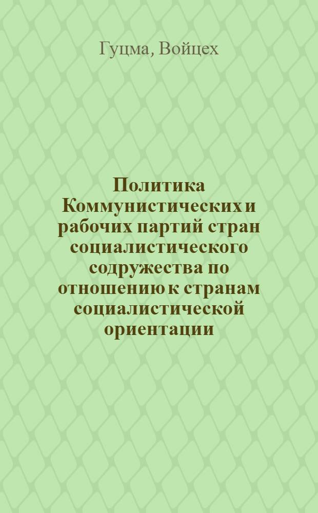 Политика Коммунистических и рабочих партий стран социалистического содружества по отношению к странам социалистической ориентации : (На прим. Анголы, Мозамбика и Эфиопии) : Автореф. дис. на соиск. учен. степ. канд. ист. наук : (07.00.04)