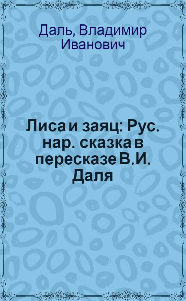 Лиса и заяц : Рус. нар. сказка в пересказе В.И. Даля : Для дошк. возраста
