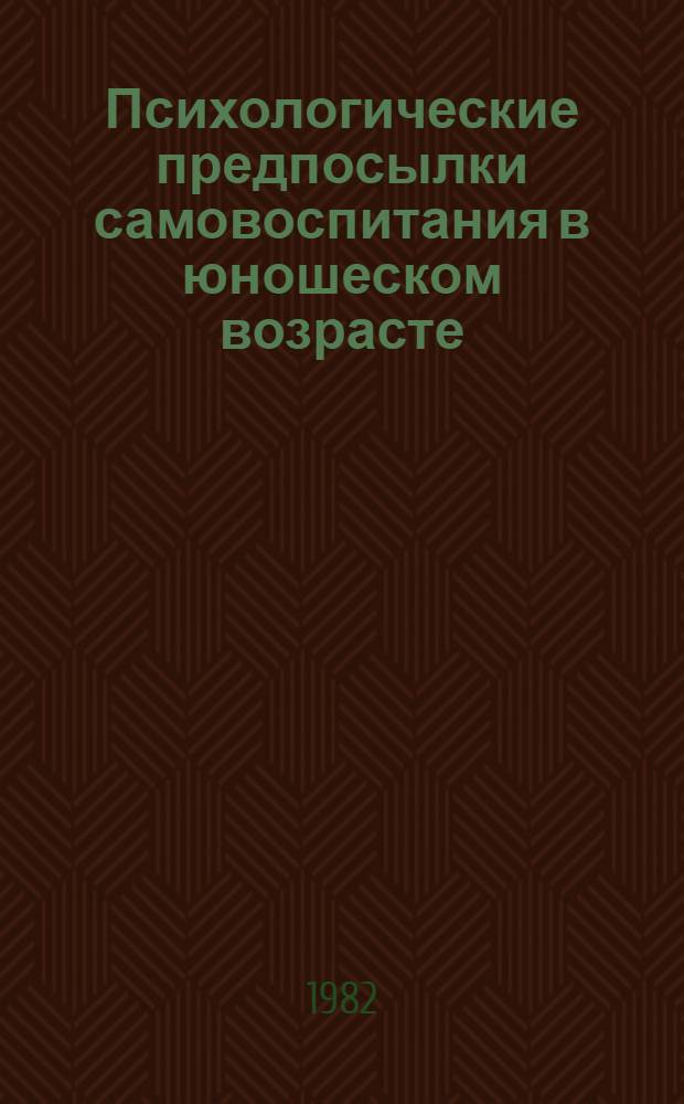 Психологические предпосылки самовоспитания в юношеском возрасте : Автореф. дис. на соиск. учен. степ. к. психол. н