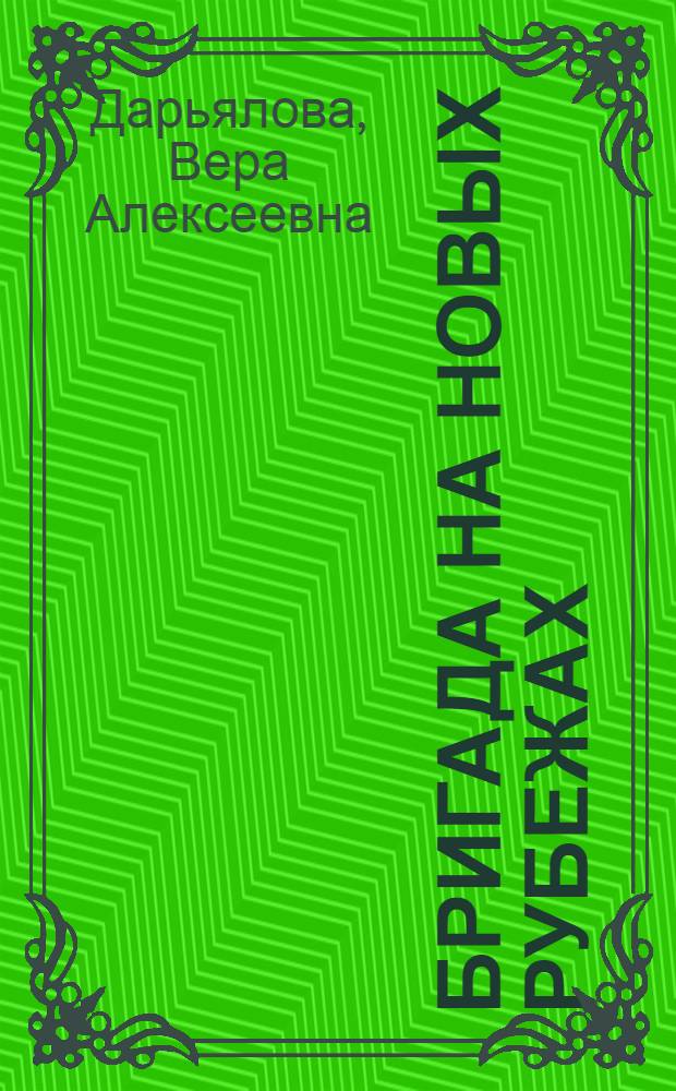 Бригада на новых рубежах : Коллектив. формы орг. и оплаты труда рабочих : (Из опыта пром. предприятий обл.)