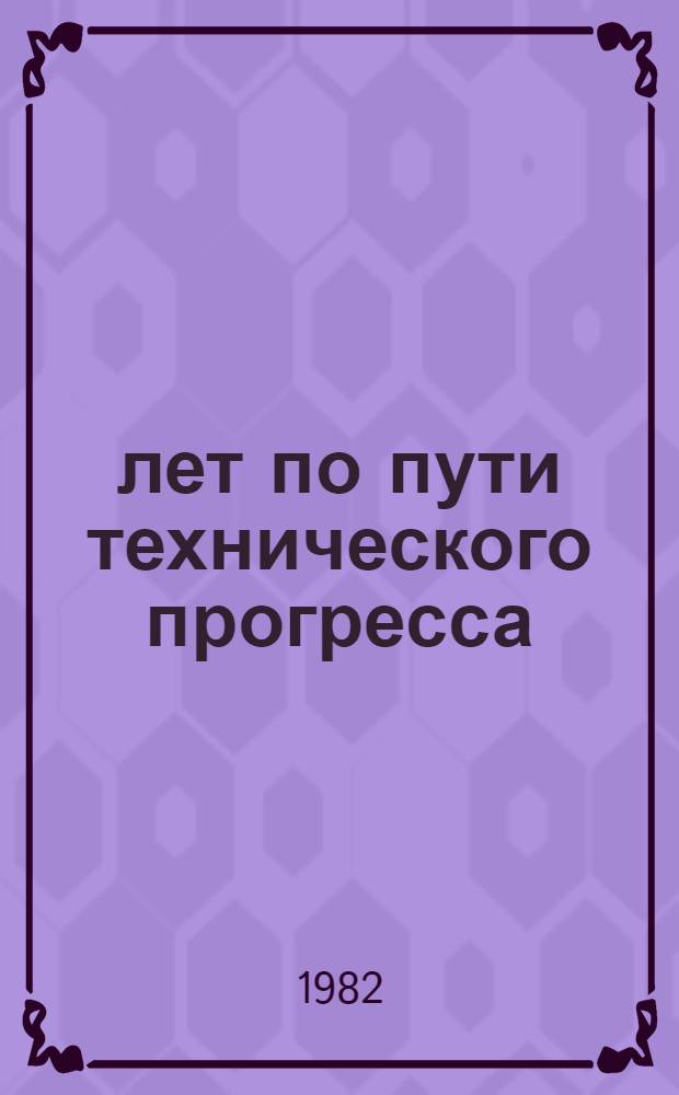 20 лет по пути технического прогресса : Крат. обзор основ. направлений деятельности Объединения (1962-1982 гг.)