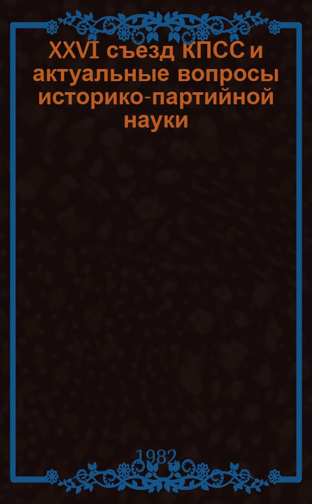 XXVI съезд КПСС и актуальные вопросы историко-партийной науки : Сб. статей