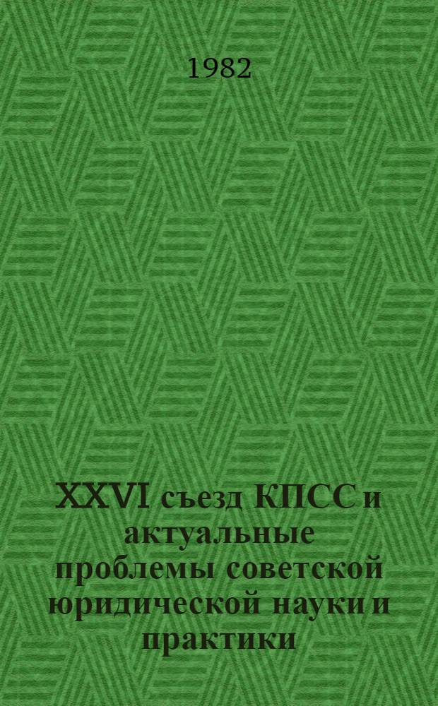 XXVI съезд КПСС и актуальные проблемы советской юридической науки и практики : Сб. ст.