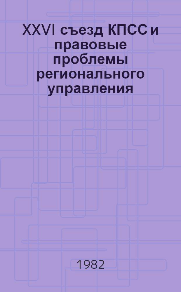 XXVI съезд КПСС и правовые проблемы регионального управления : Межвуз. темат. сб. науч. тр