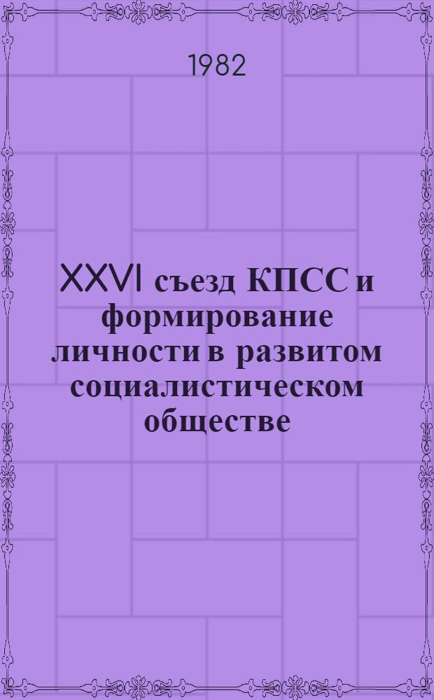 XXVI съезд КПСС и формирование личности в развитом социалистическом обществе : Сб. ст.