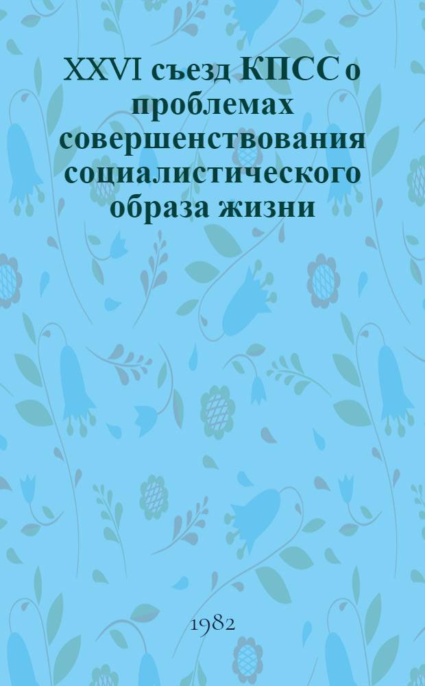 XXVI съезд КПСС о проблемах совершенствования социалистического образа жизни : Межвуз. науч. сб