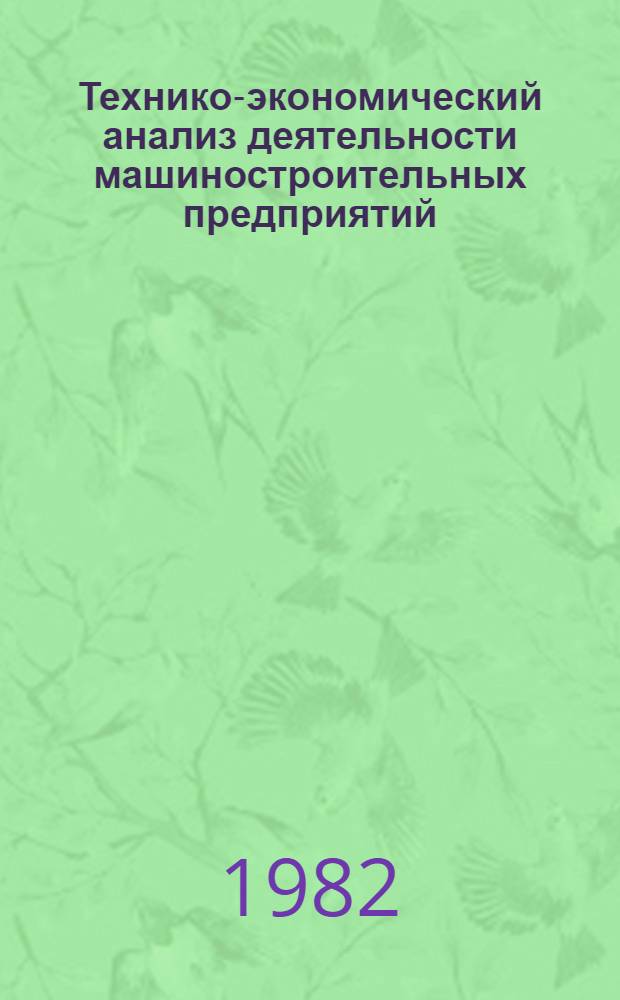 Технико-экономический анализ деятельности машиностроительных предприятий (объединений) : Учеб. пособие для слушателей заоч. курсов повышения квалификации ИТР по экономике, планир. и орг. машиностроит. пр-ва