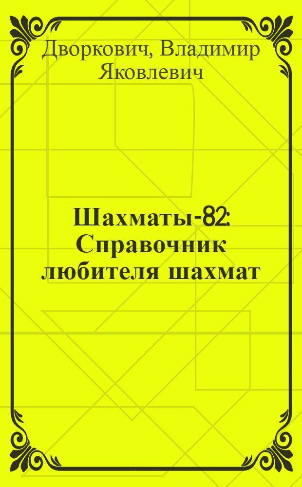 Шахматы-82 : Справочник любителя шахмат