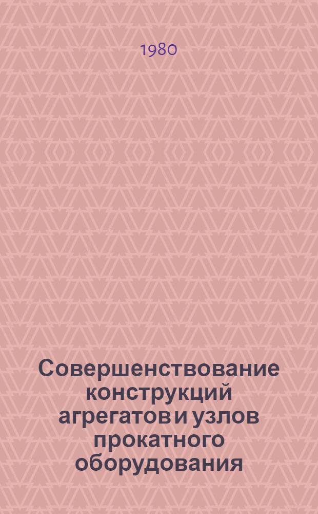 Совершенствование конструкций агрегатов и узлов прокатного оборудования