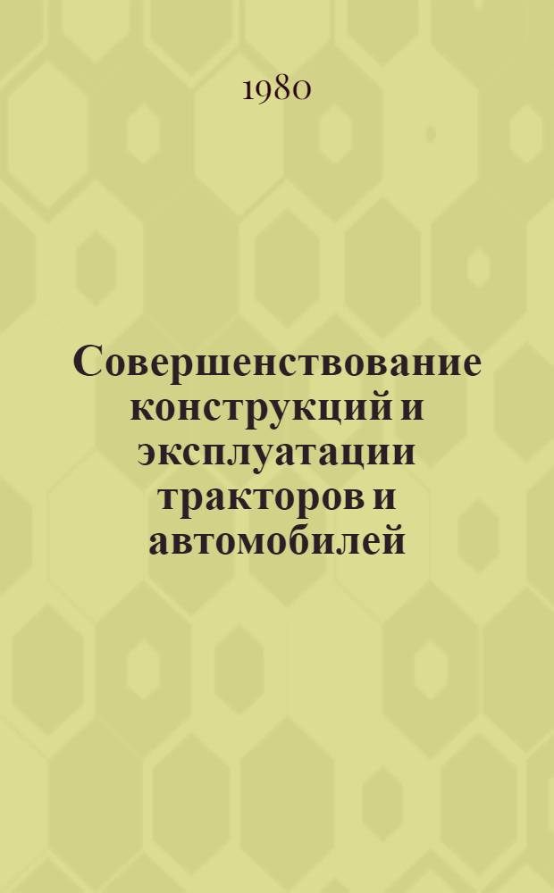 Совершенствование конструкций и эксплуатации тракторов и автомобилей : Тр. ВСХИЗО