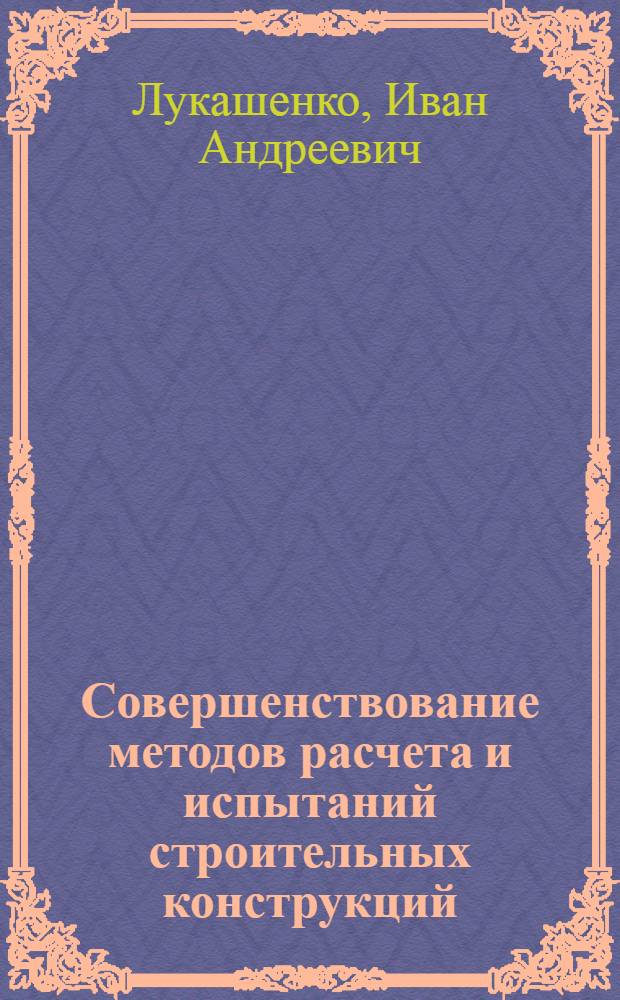 Совершенствование методов расчета и испытаний строительных конструкций