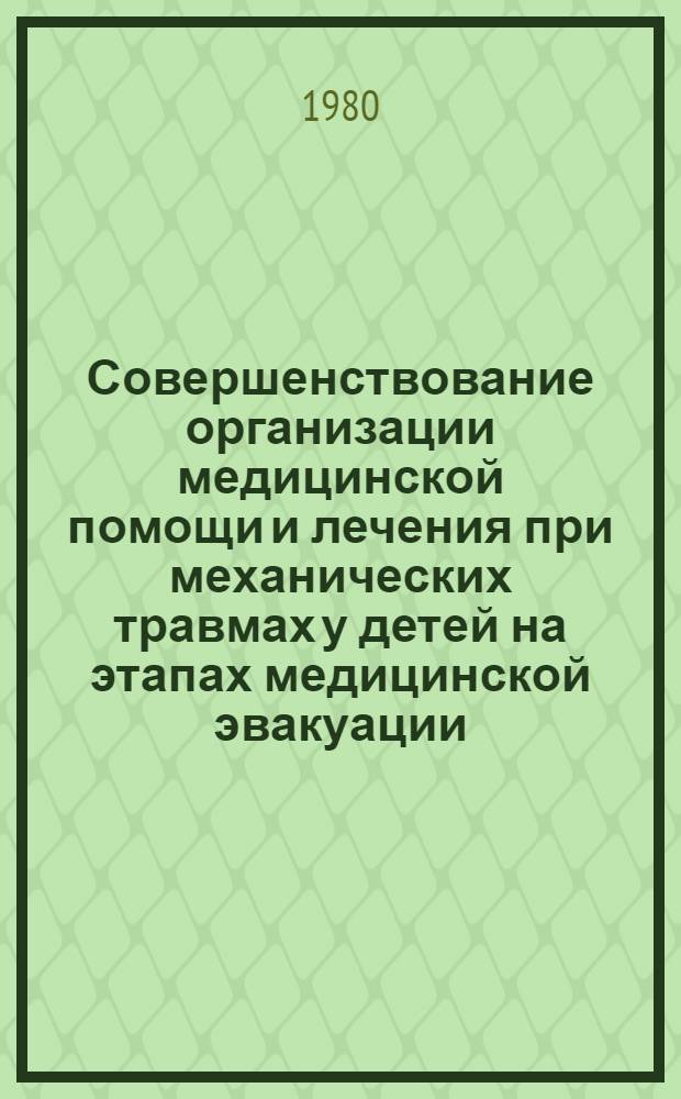 Совершенствование организации медицинской помощи и лечения при механических травмах у детей на этапах медицинской эвакуации : Сб. науч. тр