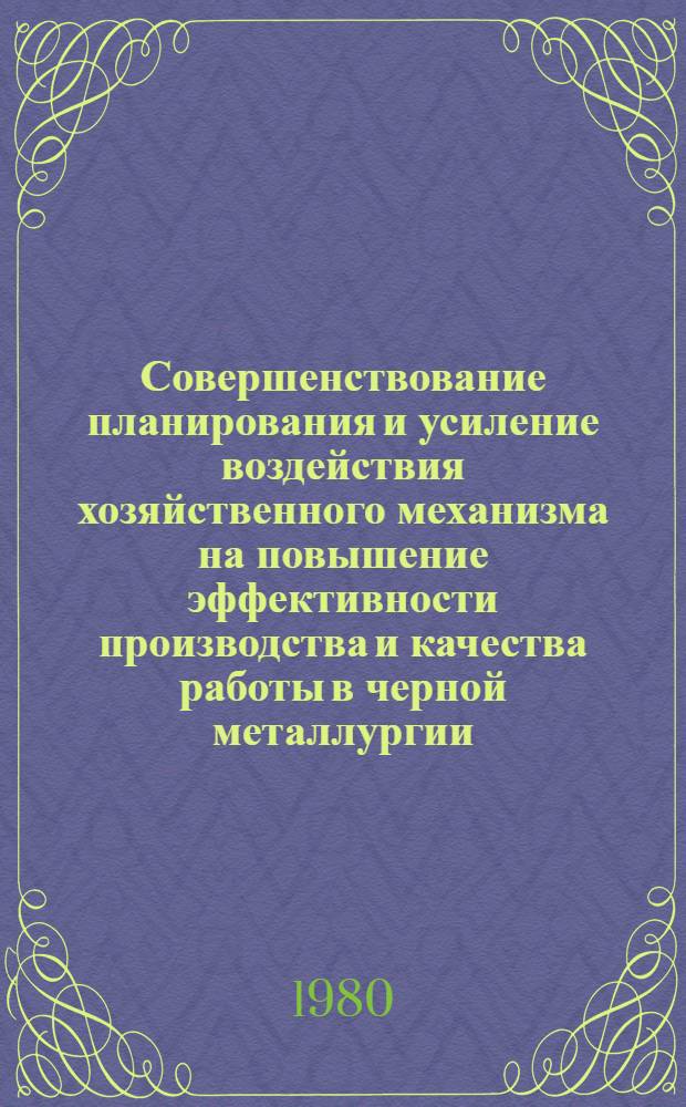 Совершенствование планирования и усиление воздействия хозяйственного механизма на повышение эффективности производства и качества работы в черной металлургии : (По материалам кустовых совещ. работников экон. служб)