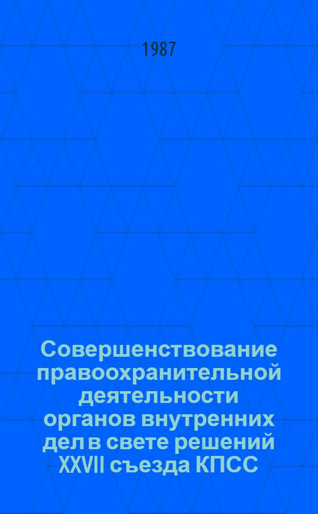 Совершенствование правоохранительной деятельности органов внутренних дел в свете решений XXVII съезда КПСС : Межвуз. сб. науч. тр