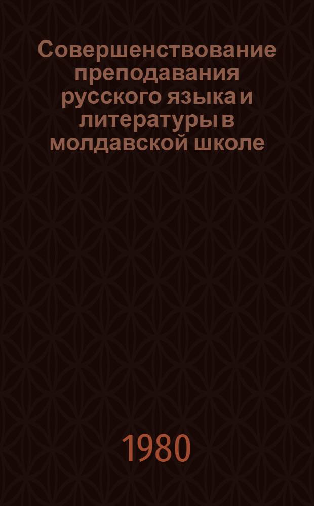 Совершенствование преподавания русского языка и литературы в молдавской школе : Тез. докл. респ. науч.-метод. конф