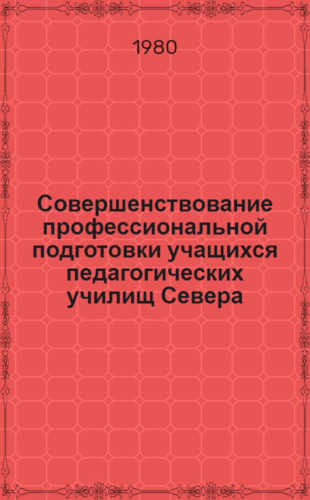 Совершенствование профессиональной подготовки учащихся педагогических училищ Севера : Материалы совещ., 20-22 нояб. 1979 г.