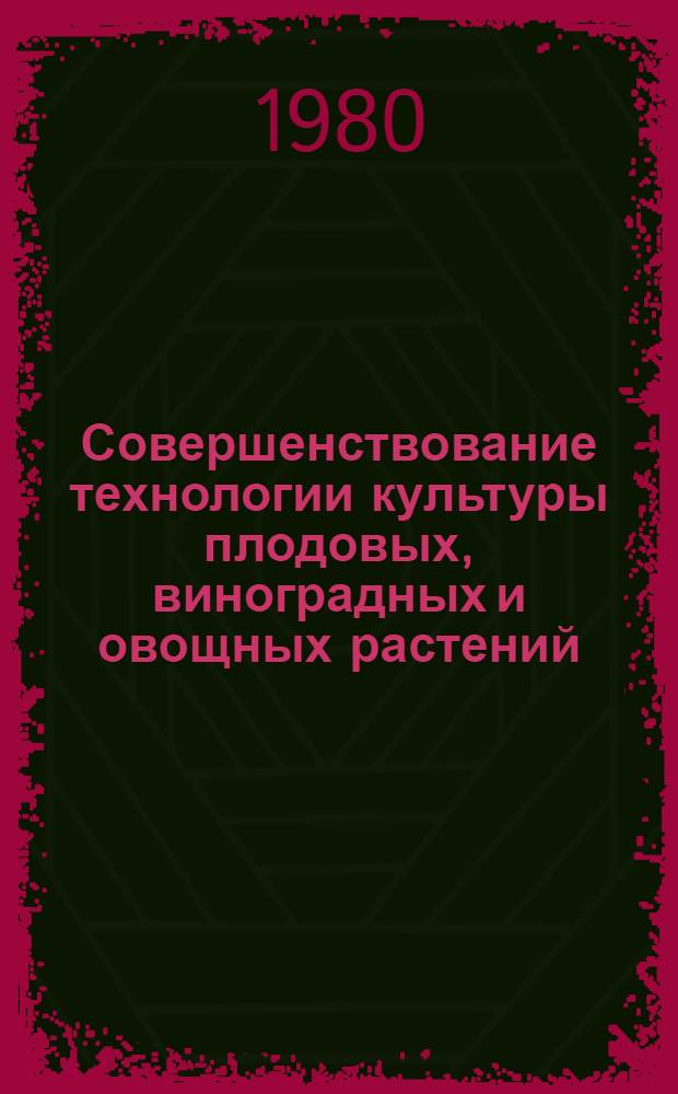 Совершенствование технологии культуры плодовых, виноградных и овощных растений : Сб. статей