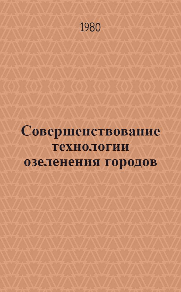 Совершенствование технологии озеленения городов : Сб. статей