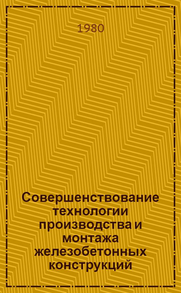 Совершенствование технологии производства и монтажа железобетонных конструкций : Сб. науч. тр