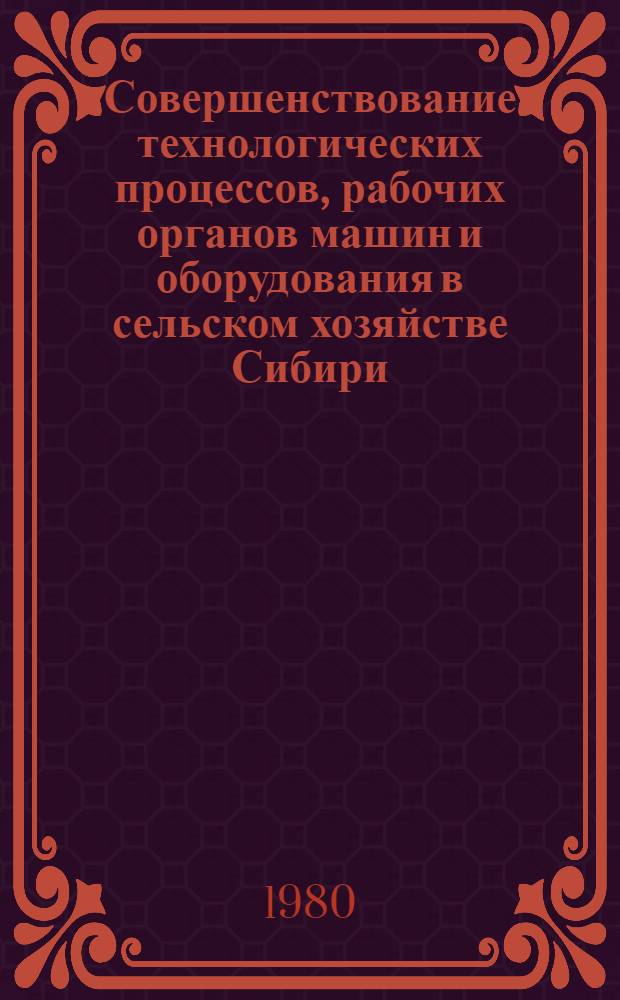 Совершенствование технологических процессов, рабочих органов машин и оборудования в сельском хозяйстве Сибири : Сб. статей