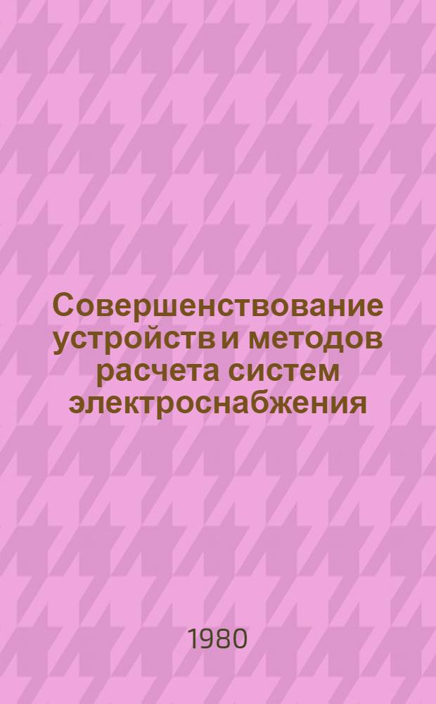 Совершенствование устройств и методов расчета систем электроснабжения : Сб. статей