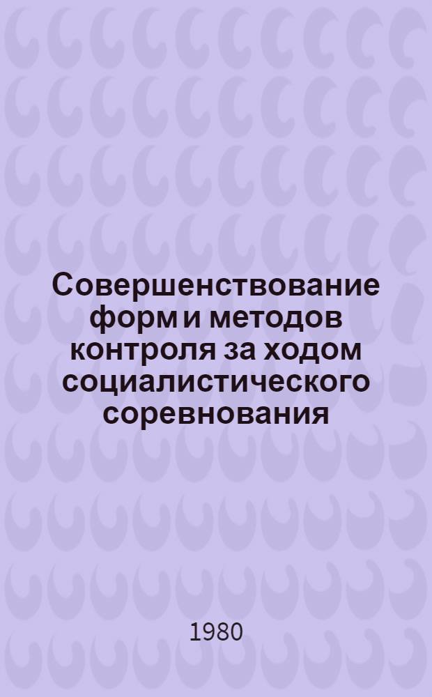Совершенствование форм и методов контроля за ходом социалистического соревнования, подведение его итогов : Тез. докл. обл. семинара (10-11 дек. 1980 г.)