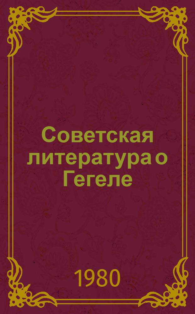 Советская литература о Гегеле (1970-1979 гг.) : Библиогр. список