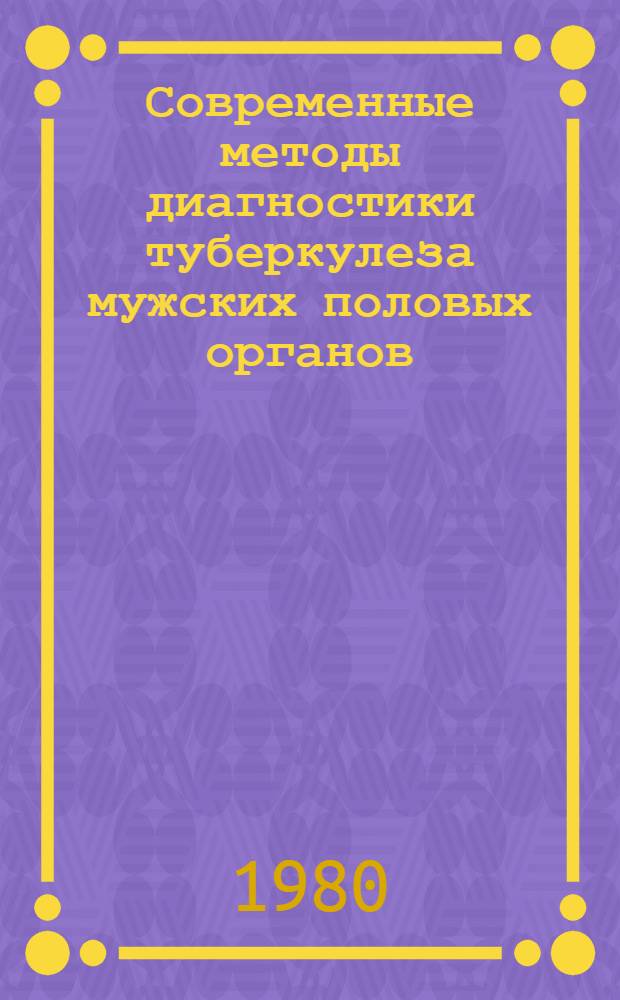 Современные методы диагностики туберкулеза мужских половых органов : (Метод. рекомендации)