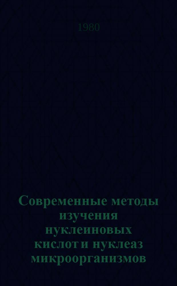 Современные методы изучения нуклеиновых кислот и нуклеаз микроорганизмов : Метод. пособие