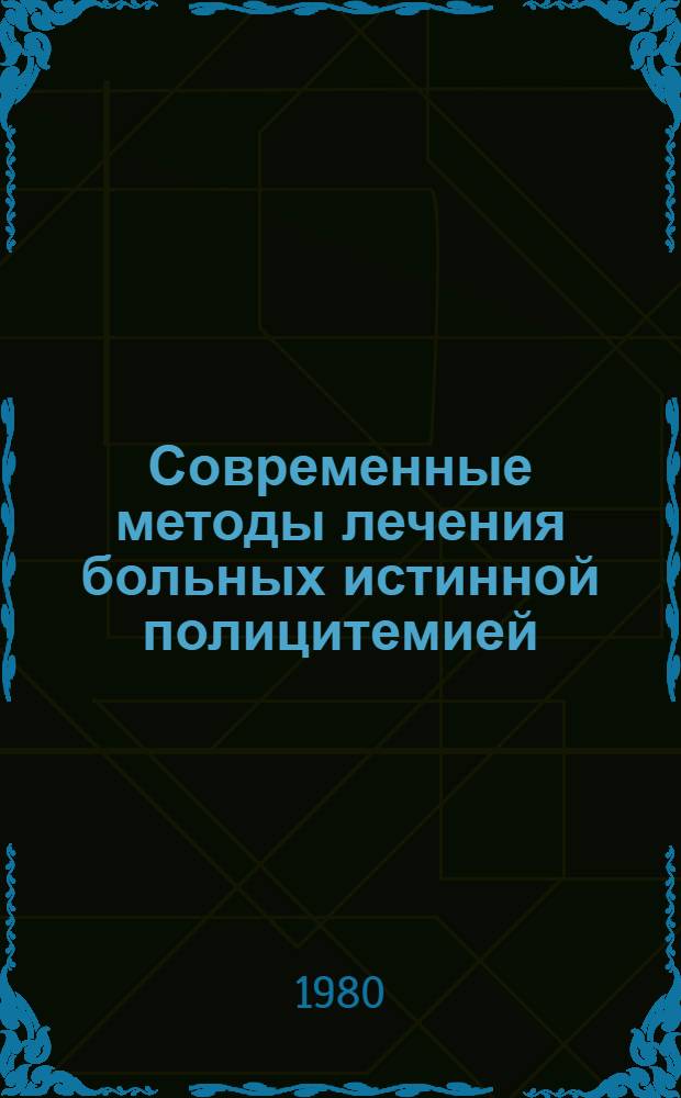 Современные методы лечения больных истинной полицитемией : Метод. рекомендации