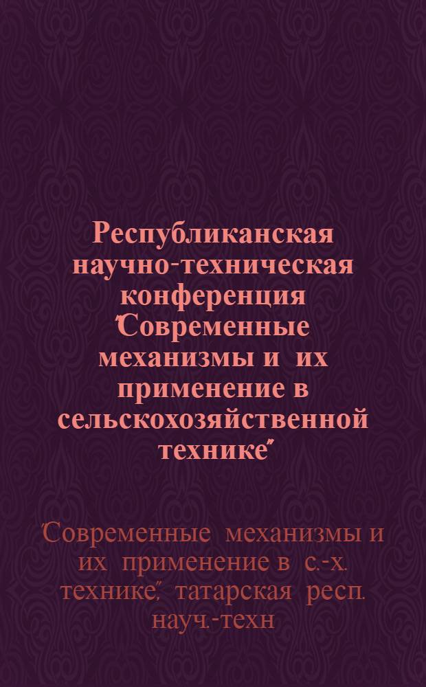 Республиканская научно-техническая конференция "Современные механизмы и их применение в сельскохозяйственной технике" : (Тезисы докл.)