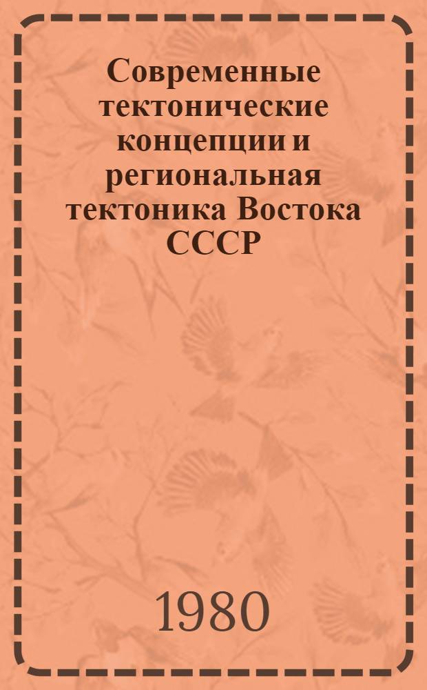 Современные тектонические концепции и региональная тектоника Востока СССР : Тез. докл. на XIII сессии Науч. совета по тектонике Сибири и Дальнего Востока